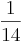\dfrac{1}{14} \dfrac{1}{14}